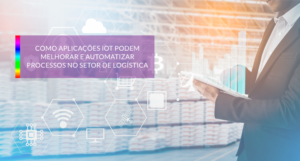 Read more about the article Como aplicações IoT podem melhorar e automatizar processos no setor de logística
