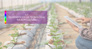 Read more about the article IoT : Os benefícios da tecnologia na agricultura