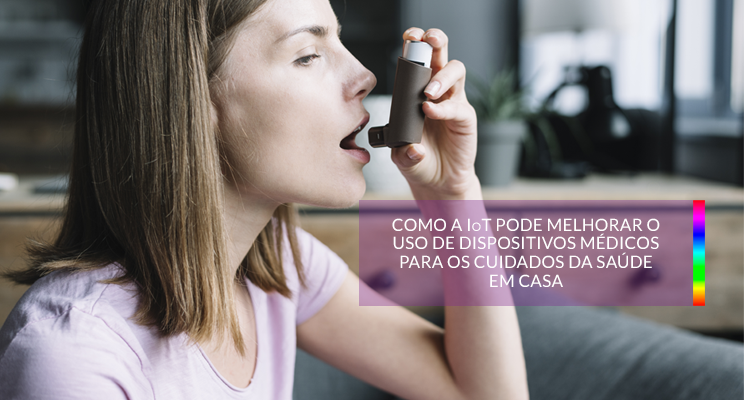 Dispositivos Médicos: IoT atuando na saúde em casa