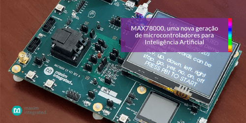 You are currently viewing MAX78000: Uma nova geração de microcontroladores para Inteligência Artificial