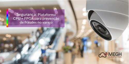 You are currently viewing Segurança: Plataforma CPU + FPGA  para prevenção de fraudes no varejo