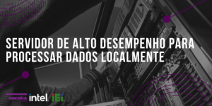 Leia mais sobre o artigo Servidor de alto desempenho para processar dados localmente