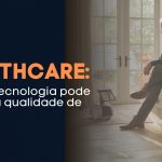 Healthcare: tecnologia para sua vida