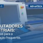 Computadores industriais: diga adeus para a manutenção frequente