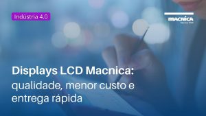 Read more about the article Displays LCD Macnica: qualidade, menor custo e entrega rápida