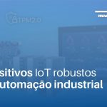 Dispositivos IoT robustos para automação industrial