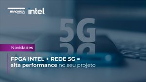 Read more about the article FPGA Intel + Rede 5G = alta performance no seu projeto