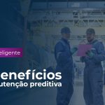 7 Benefícios da Manutenção Preditiva