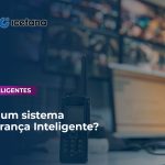 O que é um sistema de Segurança Inteligente?