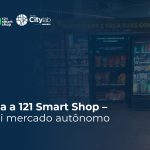 Conheça a 121 Smart Shop – um mini mercado autônomo