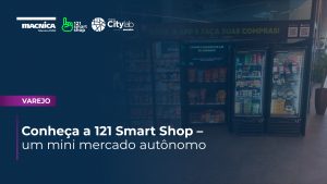 Leia mais sobre o artigo Conheça a 121 Smart Shop – um mini mercado autônomo