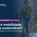 Mobilidade urbana sustentável – veja na prática