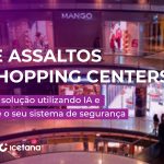 Sistema de segurança ágil evita assalto em shoppings