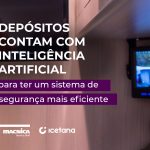 Depósitos contam com AI no sistema de segurança