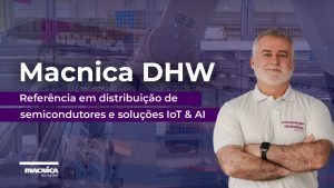 Leia mais sobre o artigo Macnica DHW: Referência em distribuição de semicondutores e soluções IoT & AI