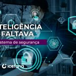 A inteligência que faltava no seu sistema de segurança