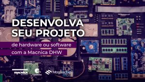 Leia mais sobre o artigo Desenvolva um projeto de hardware ou software com a Macnica DHW