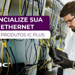 Potencialize sua rede Ethernet com os produtos IC Plus