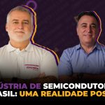 MacniCast: Indústria de Semicondutores no Brasil: uma realidade possível?