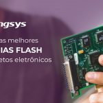 Conheça as melhores Memórias Flash para projetos eletrônicos