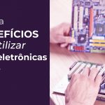 6 benefícios para utilizar placas eletrônicas prontas