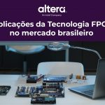 A Tecnologia FPGA Altera Intel no Mercado Brasileiro