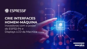 Leia mais sobre o artigo Soluções Espressif ESP32-P4 e Display Macnica para Interfaces Homem-Máquina (IHM)