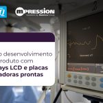 Solução Completa para o Seu Produto Eletrônico: Displays LCD + Placas Prontas