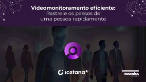 Leia mais sobre o artigo Videomonitoramento eficiente: Rastreie os passos de uma pessoa rapidamente