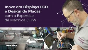 Leia mais sobre o artigo Inovação em Displays LCD e Projeto de Placa com a Macnica DHW