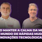 Como manter a Calma da Mente em um mundo de rápidas mudanças e inovações tecnológicas?