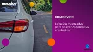 Leia mais sobre o artigo GigaDevice: Soluções Avançadas para Automotivo e Industrial com Memórias Flash e MCUs de Alta Confiabilidade