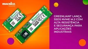 Leia mais sobre o artigo Greenliant lança SSDs NVMe M.2 com Alta Resistência e Segurança para Aplicações Industriais