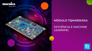 Leia mais sobre o artigo Módulo TQMa95xxSA: Eficiência e Machine Learning