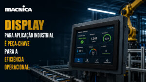 Leia mais sobre o artigo Display industrial: como escolher a solução ideal para aplicações críticas