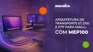 Leia mais sobre o artigo Levando o macOS ao fluxo de vídeo IP broadcast com MEP100