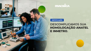 Leia mais sobre o artigo Certificações Anatel e Inmetro: a Macnica DHW acelera sua aprovação técnica