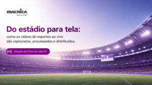 Leia mais sobre o artigo Fluxo de vídeo IP broadcast: da captura ao display, uma arquitetura completa e inteligente