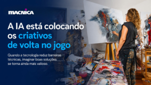 Leia mais sobre o artigo Os novos inovadores: a IA coloca os criativos de volta no jogo
